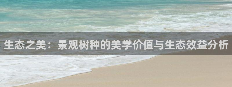 新宝gg代：生态之美：景观树种的美学价值与生态效益分析