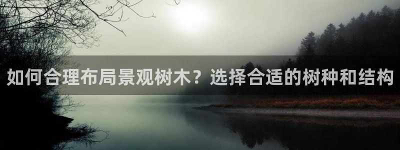 gg新宝创新：如何合理布局景观树木？选择合适的树种和结构