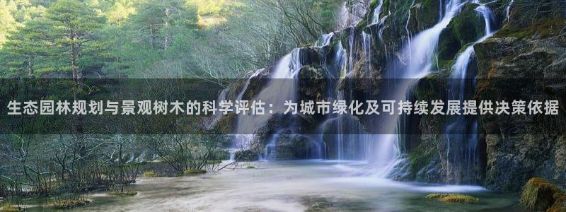 新宝GG卢355051：生态园林规划与景观树木的科学评估：为城市绿化及可持续发展提供决策依据